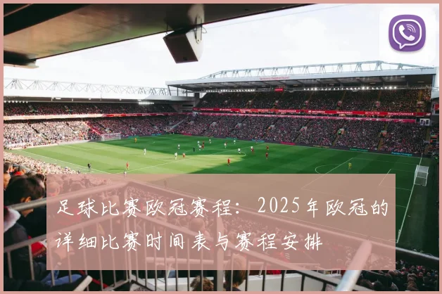 足球比赛欧冠赛程：2025年欧冠的详细比赛时间表与赛程安排